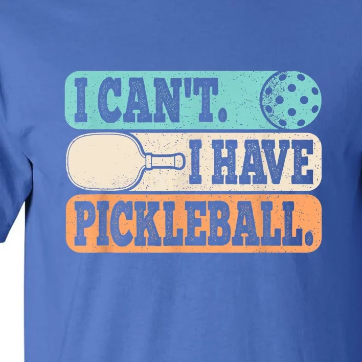 Funny Pickle Ball Retro I CanT I Have Pickleball Player Gift For Fan Tall T-Shirt