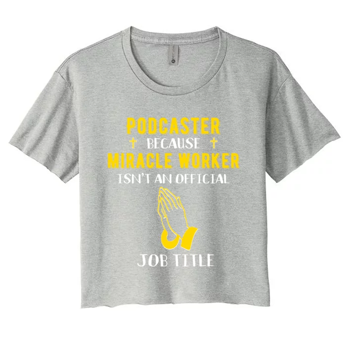 Funny Podcaster Because Miracle Worker Isn't A Job Title Gif Gift Women's Crop Top Tee