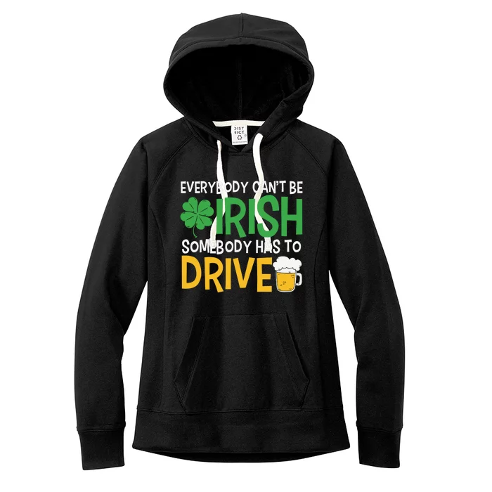 Funny Patricks Day Everybody Cant Be Irish Somebody Has To Drive Women's Fleece Hoodie