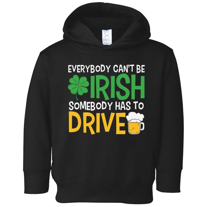 Funny Patricks Day Everybody Cant Be Irish Somebody Has To Drive Toddler Hoodie