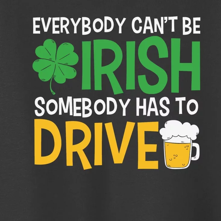 Funny Patricks Day Everybody Cant Be Irish Somebody Has To Drive Toddler T-Shirt