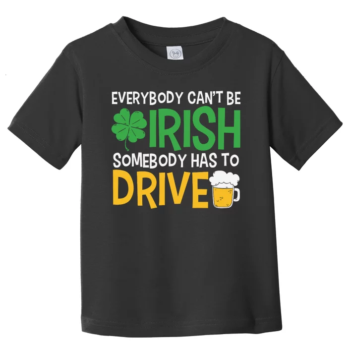 Funny Patricks Day Everybody Cant Be Irish Somebody Has To Drive Toddler T-Shirt