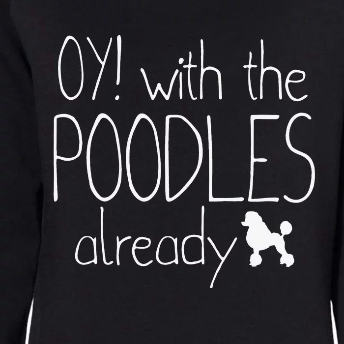 Funny Poodle Dog Lovers Gift Oy With The PoodlesAlready Womens California Wash Sweatshirt