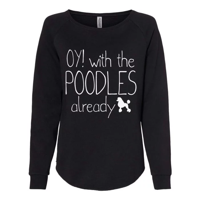 Funny Poodle Dog Lovers Gift Oy With The PoodlesAlready Womens California Wash Sweatshirt