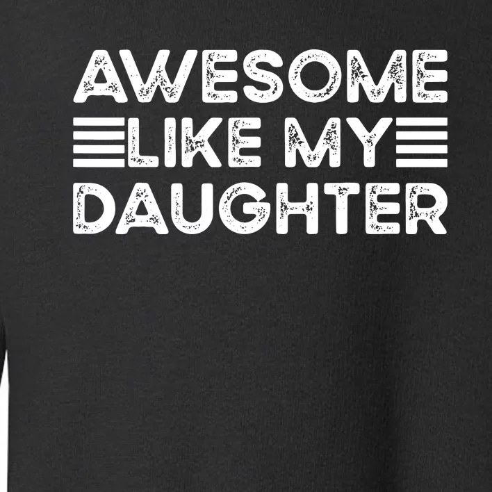 Funny Parents Day Quote Awesome Like My Daughter Cool Dad Toddler Sweatshirt