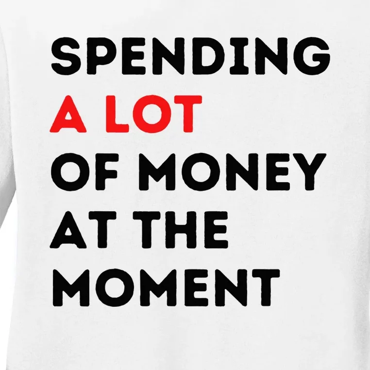 Funny Parents Day Spending A Lot Of Money Right Now Ladies Long Sleeve Shirt