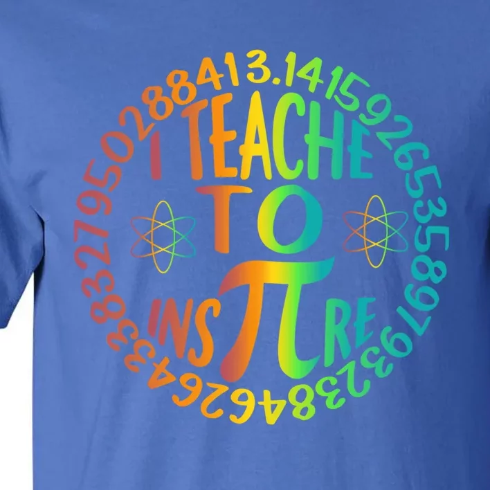 Funny Pi Day I Teach To Inspire 3 14 Math Teacher Gift Tall T-Shirt