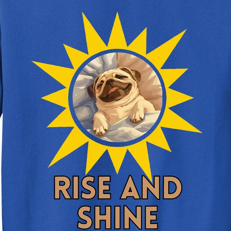 Funny Pug Dog Rise And Shine Tall Sweatshirt