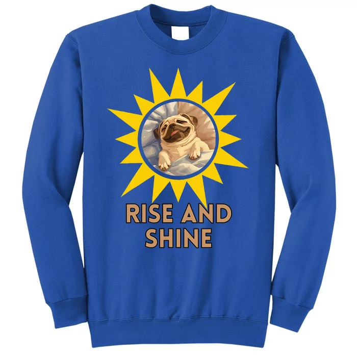 Funny Pug Dog Rise And Shine Tall Sweatshirt