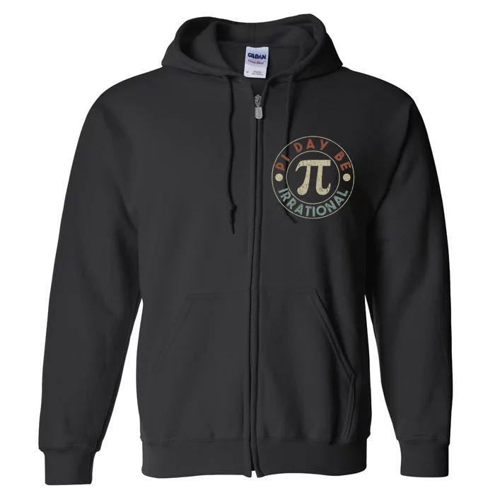 Funny Pi Day Be Irrational Retro Vintage Math Geeks Cool Gift Full Zip Hoodie