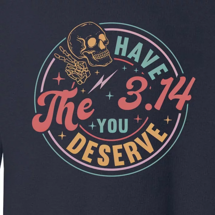 Funny Pi Day Have The Pi You Deserve Math Teacher For Pi Day Meaningful Gift Toddler Sweatshirt