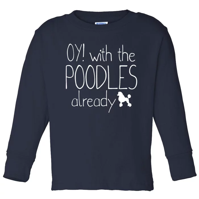 Funny Poodle Dog Lovers Gift Oy With The PoodlesAlready Toddler Long Sleeve Shirt