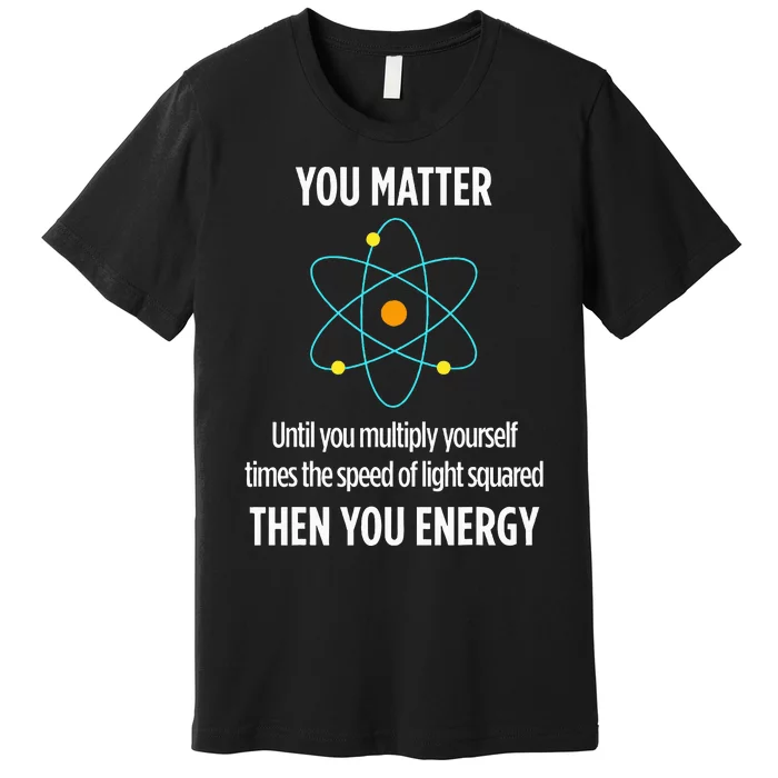 Funny Physicist Energy Matter Physics Gift Premium T-Shirt