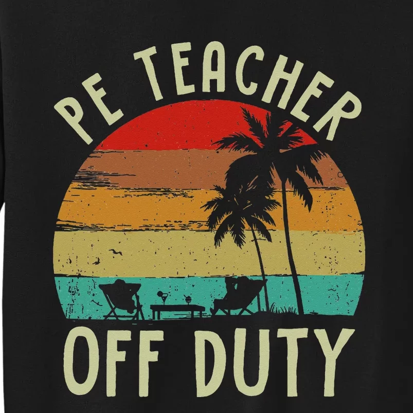 Funny P E Teacher Off Duty Last Day Of School Gifts Tees Tall Sweatshirt