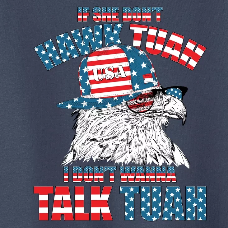 Funny Patriotic Eagle If She Dont Hawk Tuah I Dont Wanna Talk Tuah Toddler T-Shirt