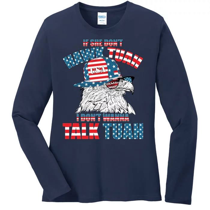 Funny Patriotic Eagle If She Dont Hawk Tuah I Dont Wanna Talk Tuah Ladies Long Sleeve Shirt