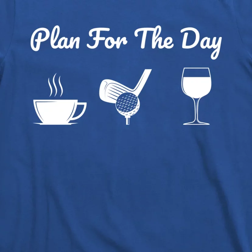 Funny Plan For The Day Coffee Play Golf Wine Cool Gift T-Shirt