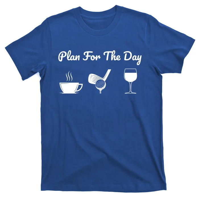 Funny Plan For The Day Coffee Play Golf Wine Cool Gift T-Shirt