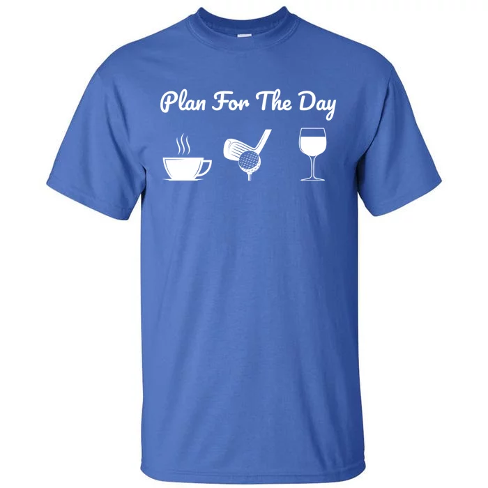 Funny Plan For The Day Coffee Play Golf Wine Cool Gift Tall T-Shirt