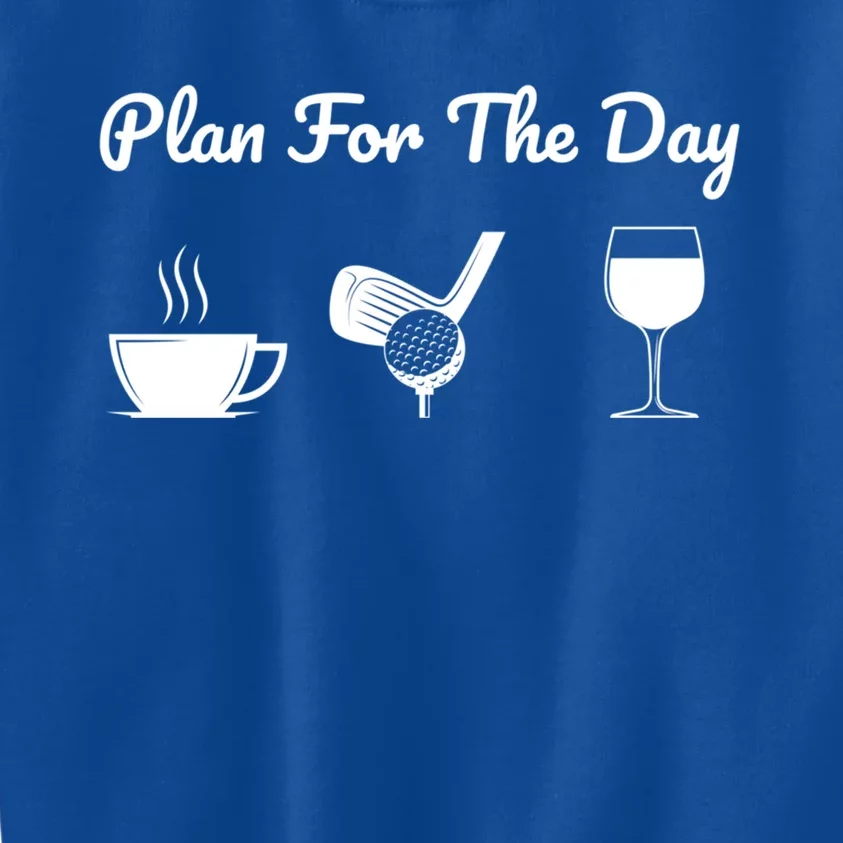 Funny Plan For The Day Coffee Play Golf Wine Cool Gift Kids Sweatshirt