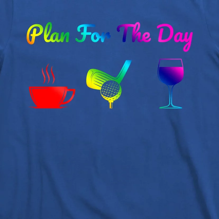 Funny Plan For The Day Coffee Play Golf Wine Cute Gift T-Shirt