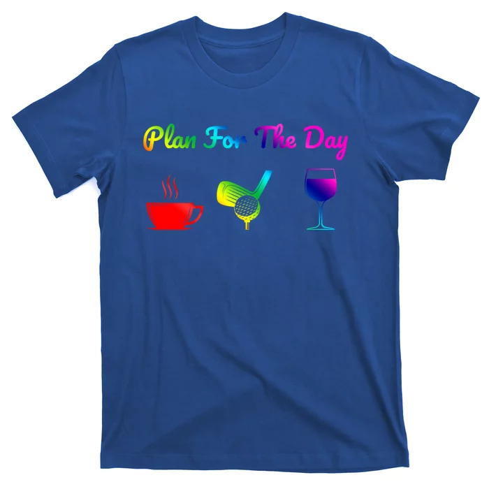 Funny Plan For The Day Coffee Play Golf Wine Cute Gift T-Shirt