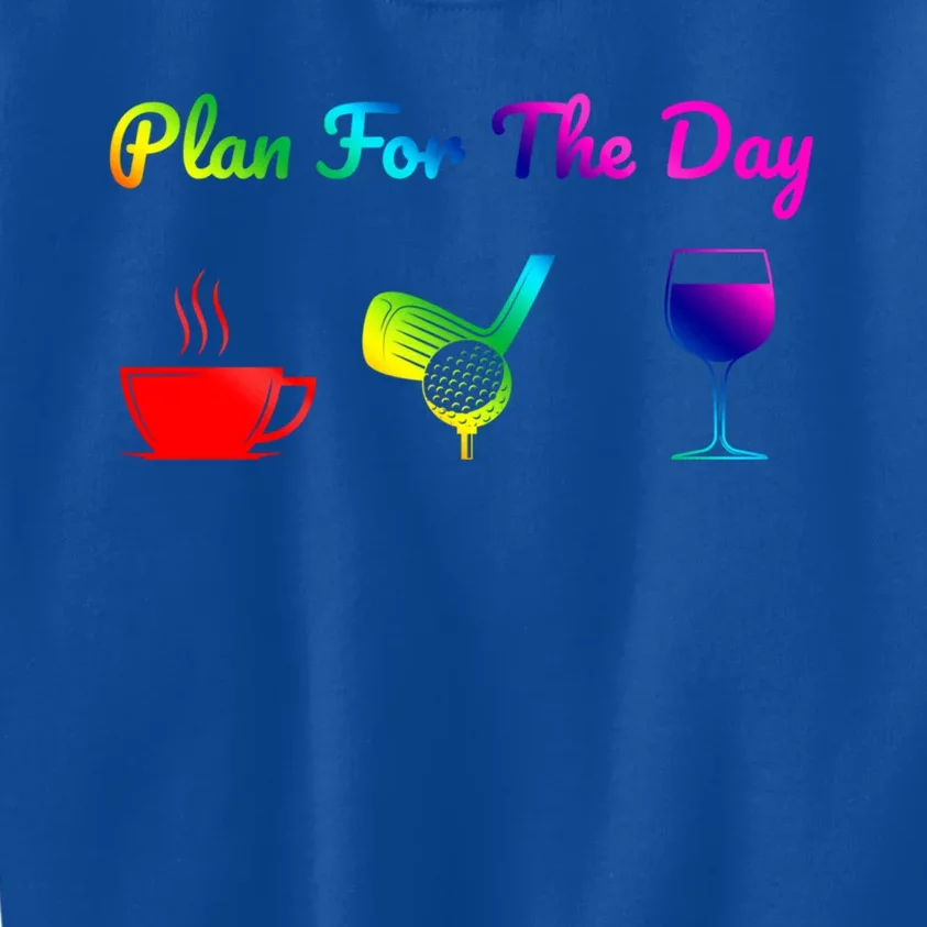 Funny Plan For The Day Coffee Play Golf Wine Cute Gift Kids Sweatshirt