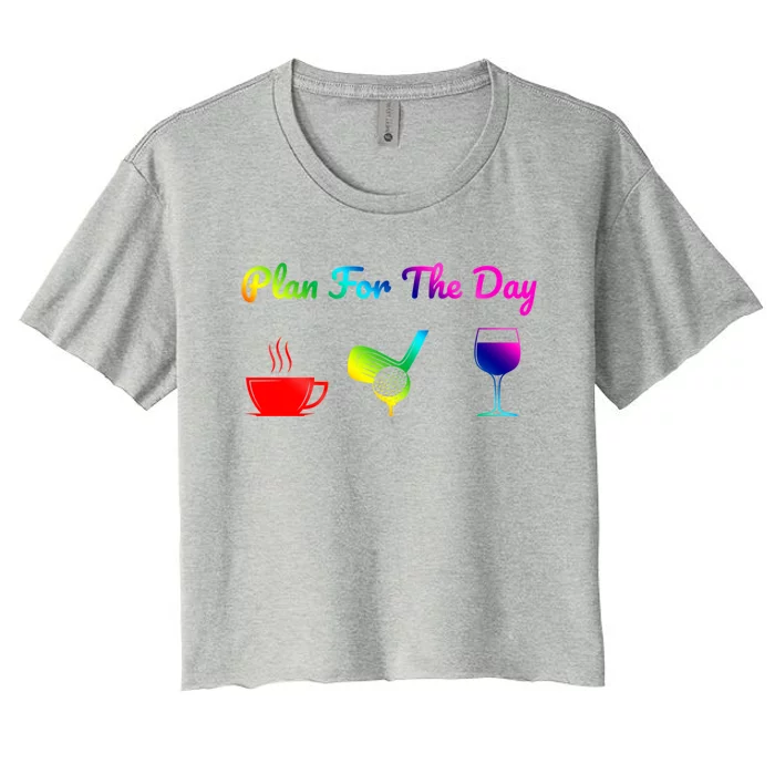 Funny Plan For The Day Coffee Play Golf Wine Cute Gift Women's Crop Top Tee