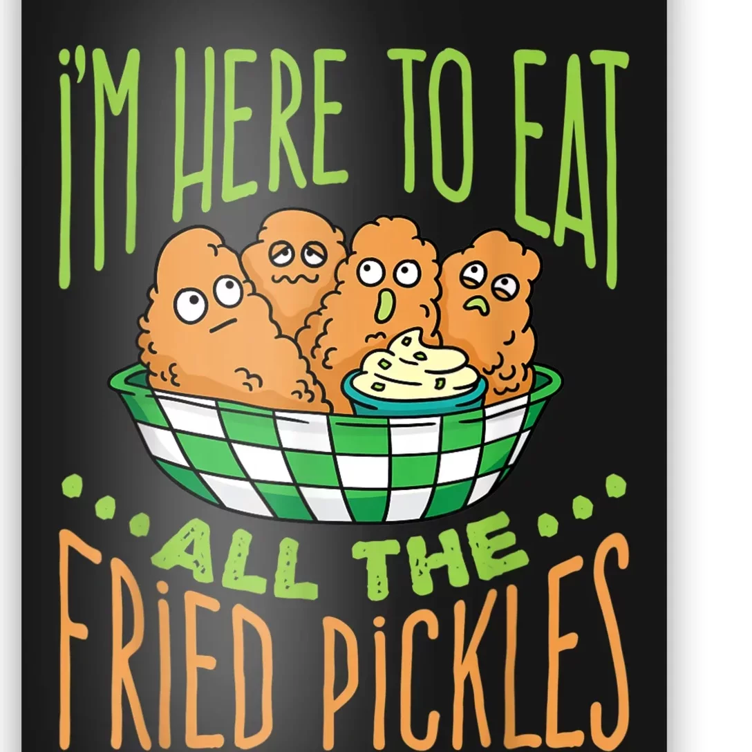 Fried Pickle Food I'm Here To Eat All The Fried Pickles Poster