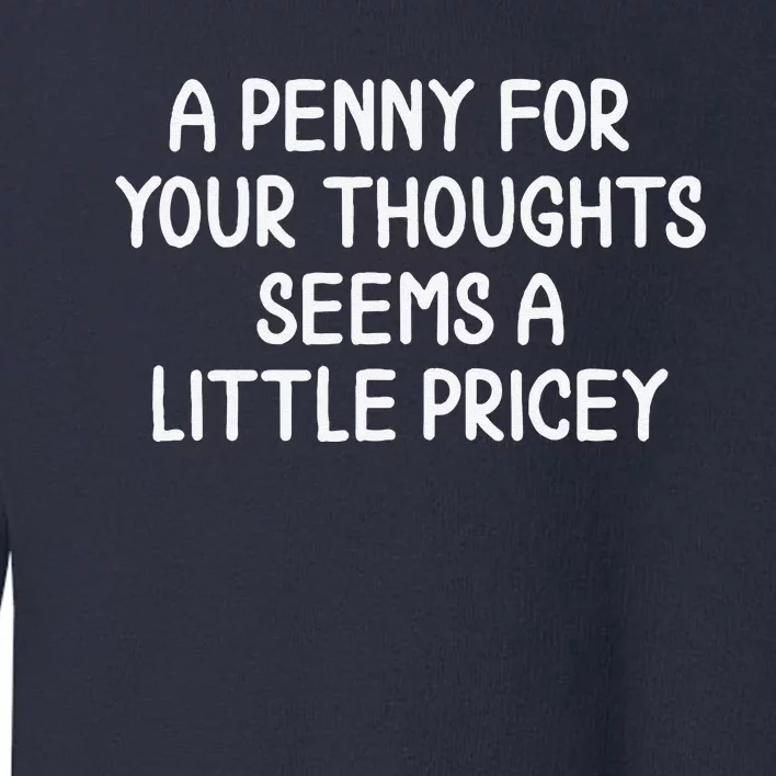 Funny Penny For Your Thoughts . Sarcastic Joke Toddler Sweatshirt