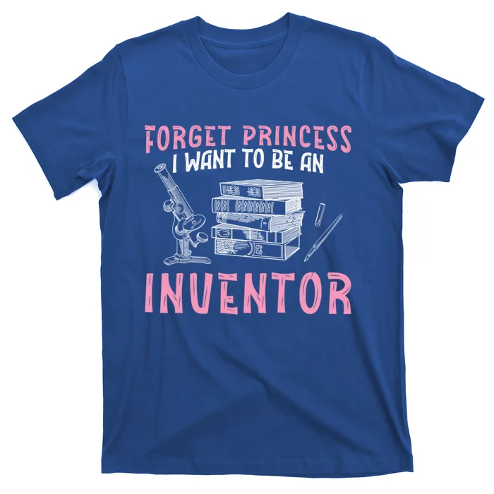 Forget Princess Funny Invention Lover Future Inventor Meaningful Gift T-Shirt