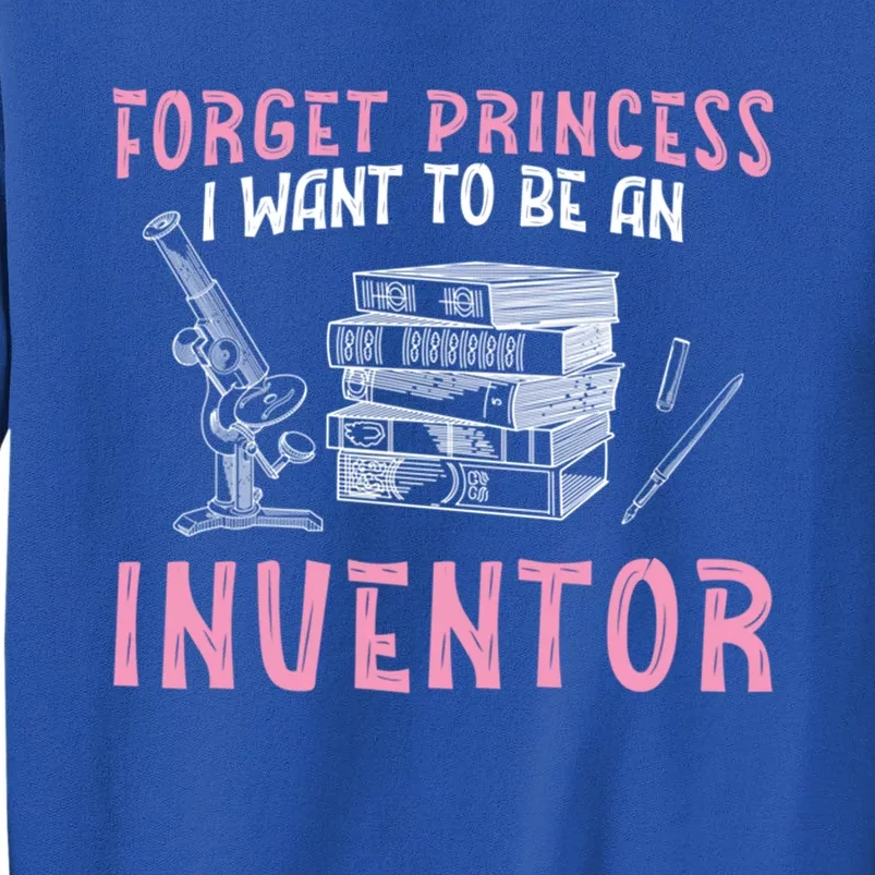 Forget Princess Funny Invention Lover Future Inventor Meaningful Gift Tall Sweatshirt