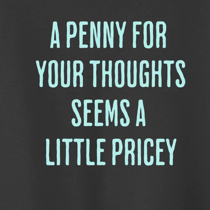 Funny Penny For Your Thoughts Sarcastic Joke Gift Toddler T-Shirt