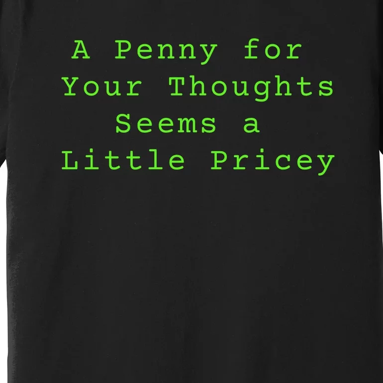 Funny Penny For Your Thoughts Sarcastic Joke Gift Premium T-Shirt