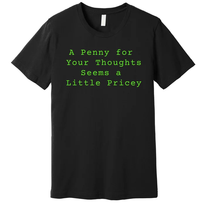 Funny Penny For Your Thoughts Sarcastic Joke Gift Premium T-Shirt