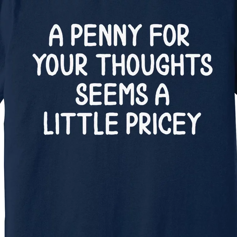 Funny Penny For Your Thoughts. Sarcastic Joke Premium T-Shirt