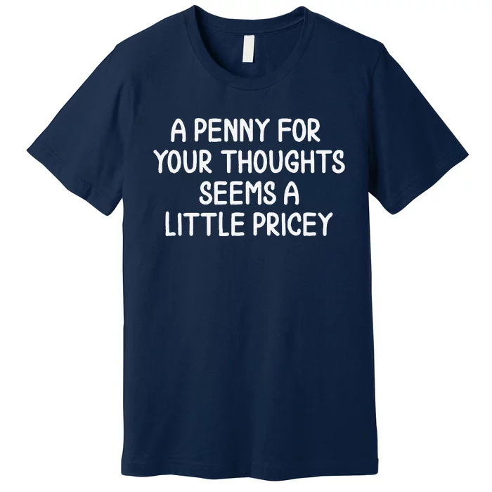 Funny Penny For Your Thoughts. Sarcastic Joke Premium T-Shirt