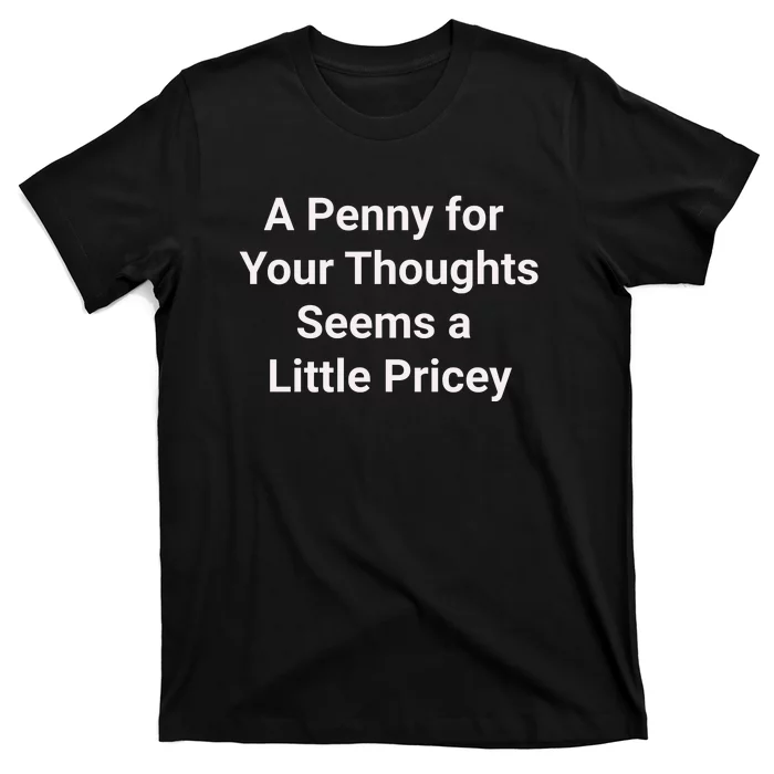 Funny Penny For Your Thoughts Sarcastic Joke Gift T-Shirt