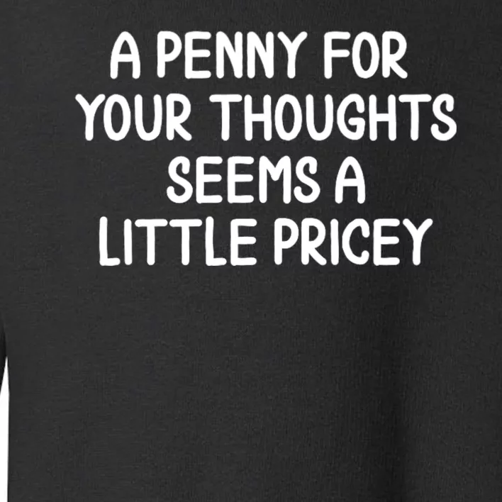 Funny Penny For Your Thoughts Sarcastic Joke Hilarious Cynical Sayings Graphic Toddler Sweatshirt