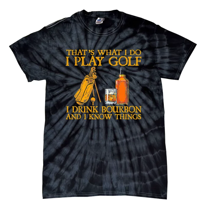 Funny Play Golf I Drink Bourbon I Know Things Tie-Dye T-Shirt