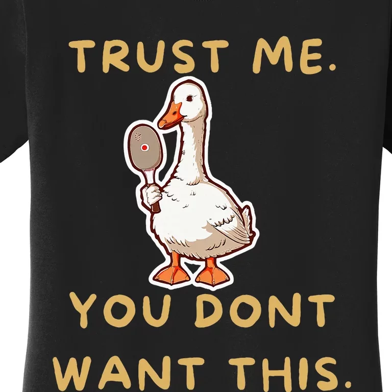 Funny Pickleball Goose Saying Trust Me. You Dont Want This Women's T-Shirt