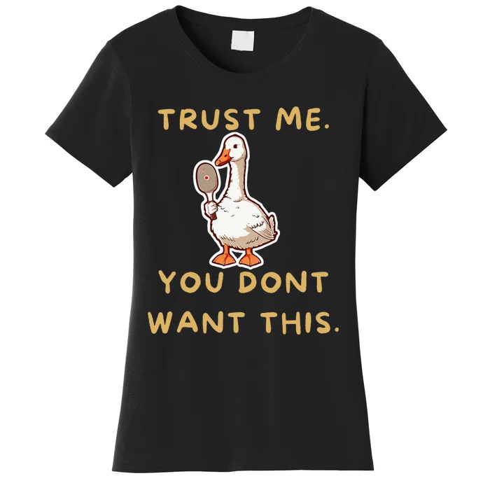 Funny Pickleball Goose Saying Trust Me. You Dont Want This Women's T-Shirt