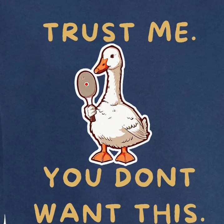 Funny Pickleball Goose Saying Trust Me. You Dont Want This Garment-Dyed Sweatshirt