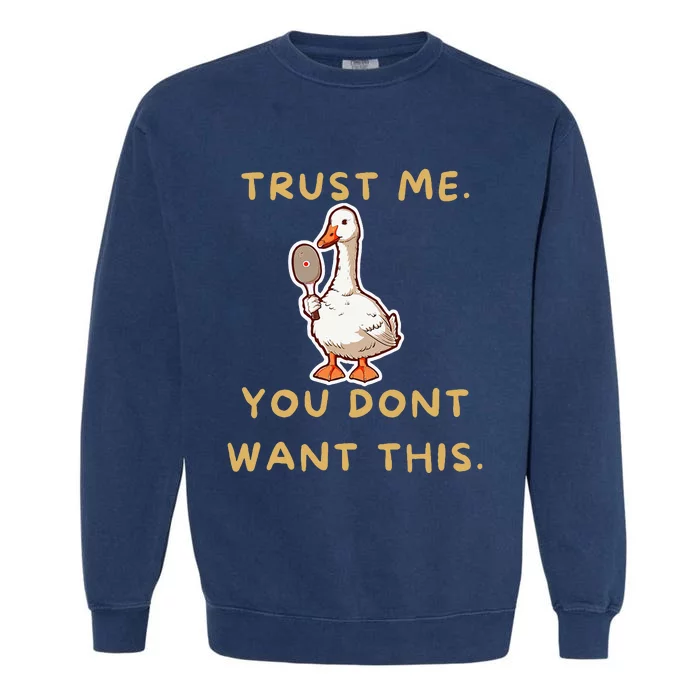 Funny Pickleball Goose Saying Trust Me. You Dont Want This Garment-Dyed Sweatshirt