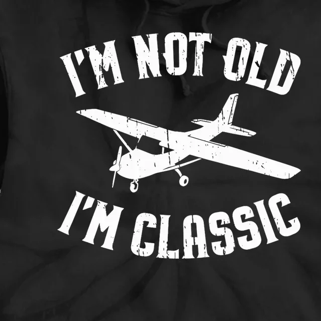 Funny Pilot Gift Im Not Old Im Classic General Aviation Tie Dye Hoodie