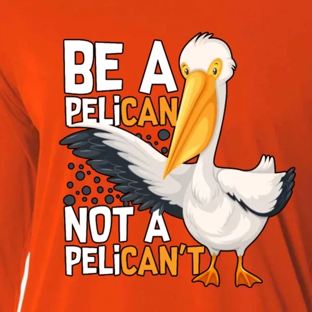 Funny Pelican Gift Be A Pelican Not A Pelican’t Cooling Performance Long Sleeve Crew