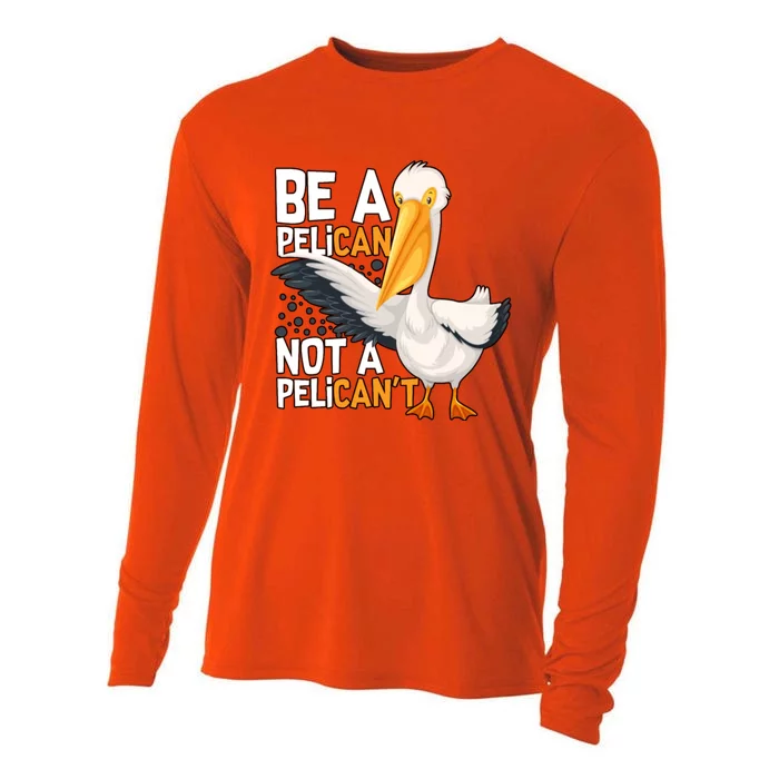 Funny Pelican Gift Be A Pelican Not A Pelican’t Cooling Performance Long Sleeve Crew