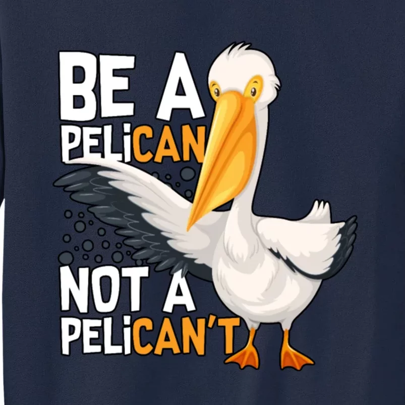 Funny Pelican Gift Be A Pelican Not A Pelican’t Tall Sweatshirt