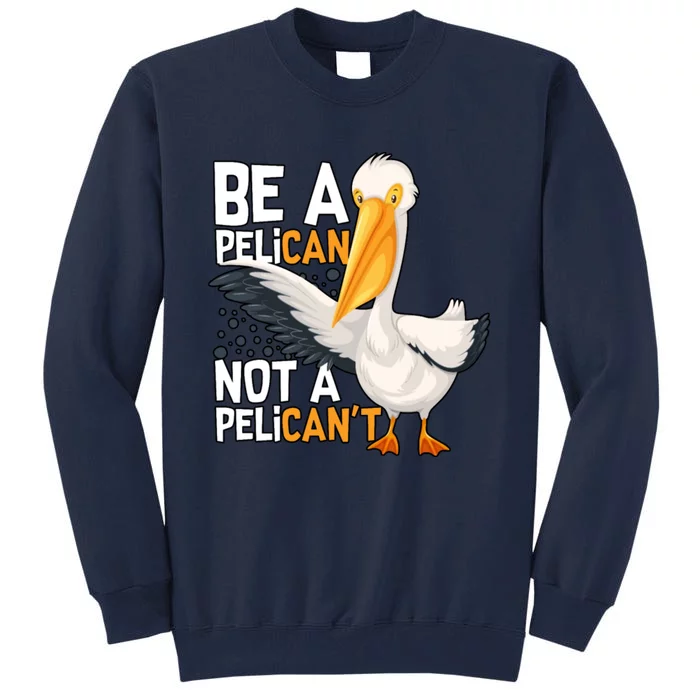 Funny Pelican Gift Be A Pelican Not A Pelican’t Tall Sweatshirt