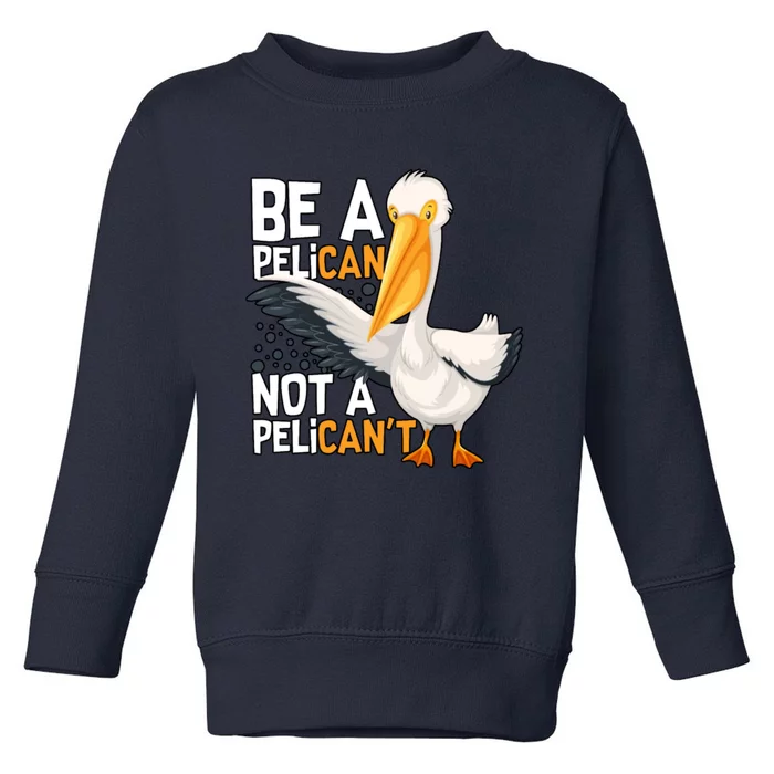 Funny Pelican Gift Be A Pelican Not A Pelican’t Toddler Sweatshirt